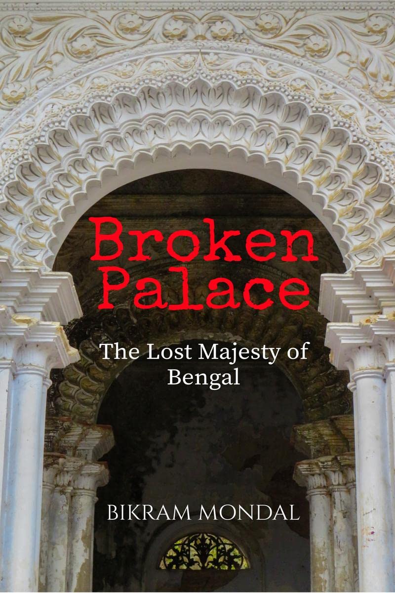 Broken Palace : The Lost Majesty of Bengal