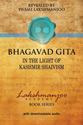 Bhagavad Gita: In the Light of Kashmir Shaivism (Lakshmanjoo Academy Book Series)