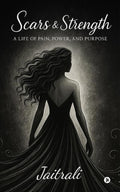 Scars And Strength: A Life Of Pain, Power, And Purpose