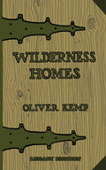 Wilderness Homes (Legacy Edition): A Classic Manual On Log Cabin Lifestyle, Construction, And Furnishing: 6 (The Cabin Life And 