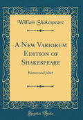 A New Variorum Edition of Shakespeare: Romeo and Juliet (Classic Reprint)