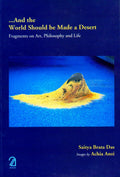 And the World Should be Made a Desert: Fragments on Art, Philosophy and Life