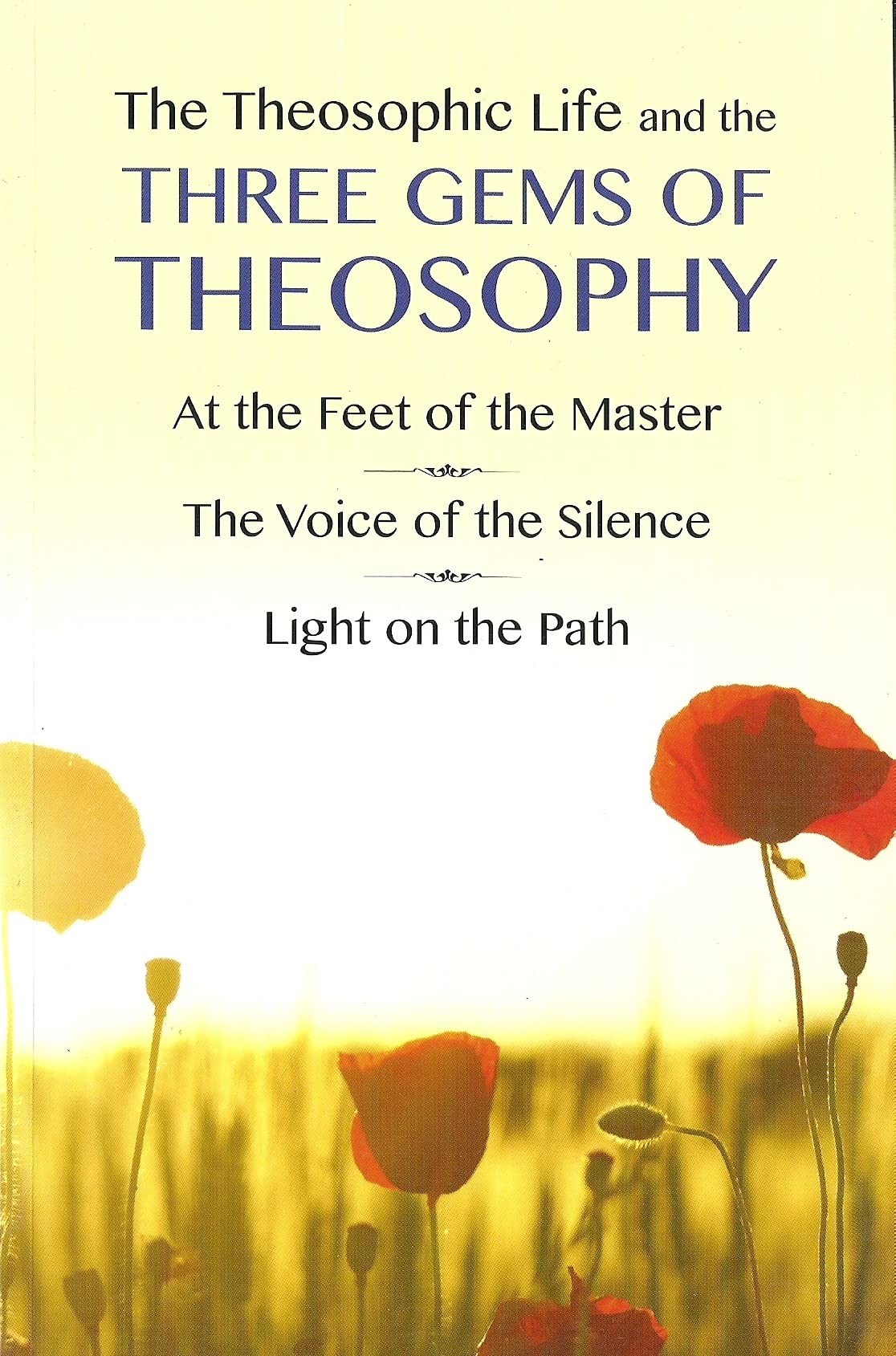 The Theosophic life and the three gems of theosophy : at the feet of the master, the voice of silence, light on the path Paperb