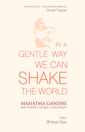 In a Gentle Way We Can Shake the World: Mahatma Gandhi and Todays Global Challenges