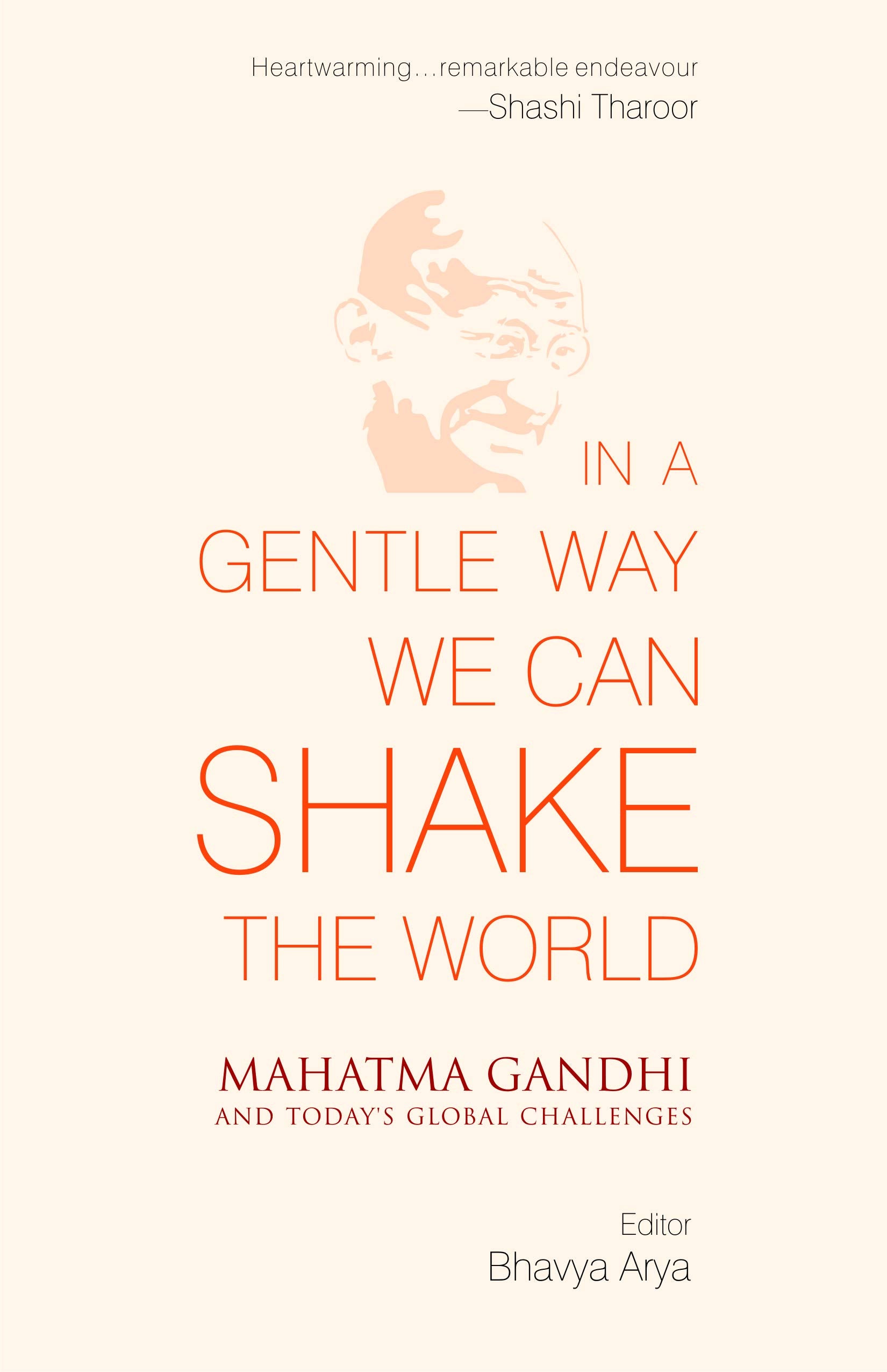 In a Gentle Way We Can Shake the World: Mahatma Gandhi and Todays Global Challenges