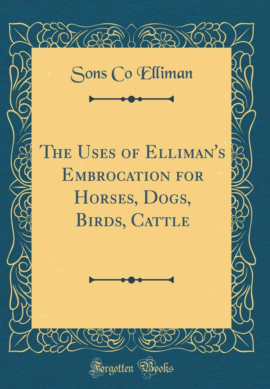The Uses of Ellimans Embrocation for Horses, Dogs, Birds, Cattle (Classic Reprint)