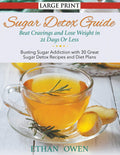 Sugar Detox Guide: Beat Cravings and Lose Weight in 21 Days Or Less (Large Print): Busting Sugar Addiction with 30 Great Sugar D