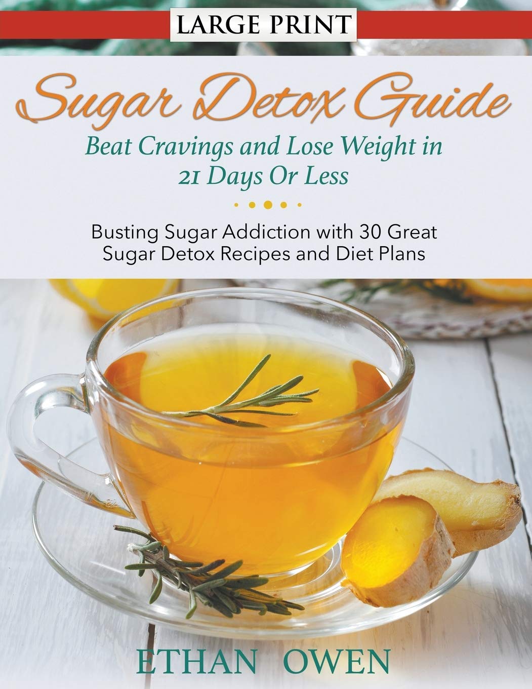 Sugar Detox Guide: Beat Cravings and Lose Weight in 21 Days Or Less (Large Print): Busting Sugar Addiction with 30 Great Sugar D