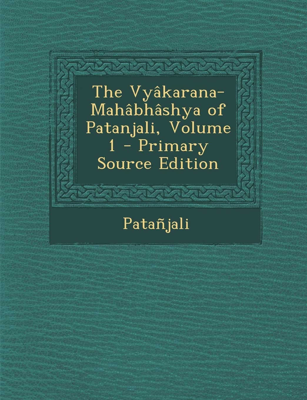 The VyakaranaMahabhashya Of Patanjali, Volume 1  Primary Source Edition