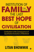 Institution Of Family, The Last Best Hope Of Civilisation : Civilisation Is The Consequence Of Qualitative Evolution Of Mankind
