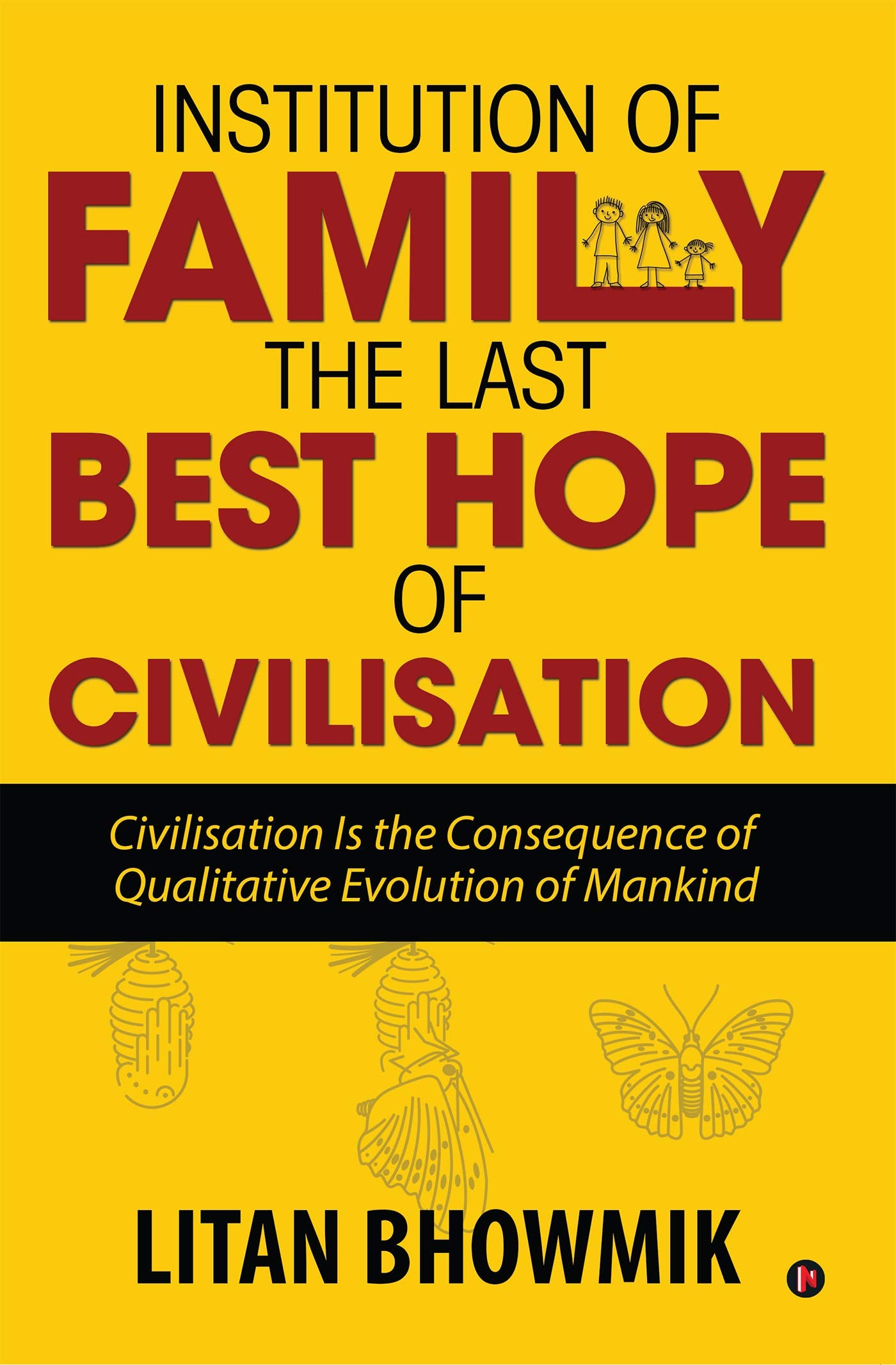 Institution Of Family, The Last Best Hope Of Civilisation : Civilisation Is The Consequence Of Qualitative Evolution Of Mankind