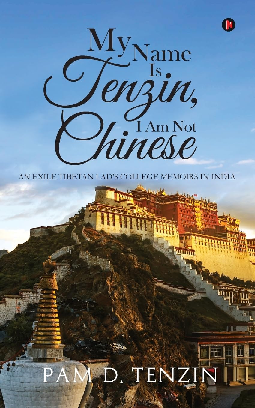My Name Is Tenzin, I Am Not Chinese:An Exile Tibetan Lads College Memoirs in India