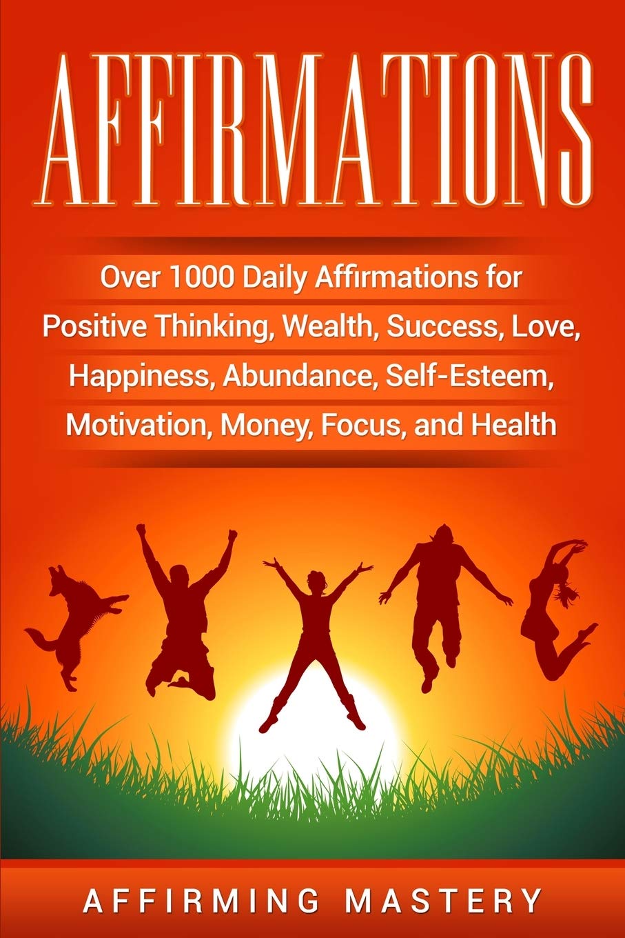 Affirmations: Over 1000 Daily Affirmations for Positive Thinking, Wealth, Success, Love, Happiness, Abundance, SelfEsteem, Moti