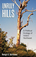 Unruly Hills: A Political Ecology of Indias Northeast