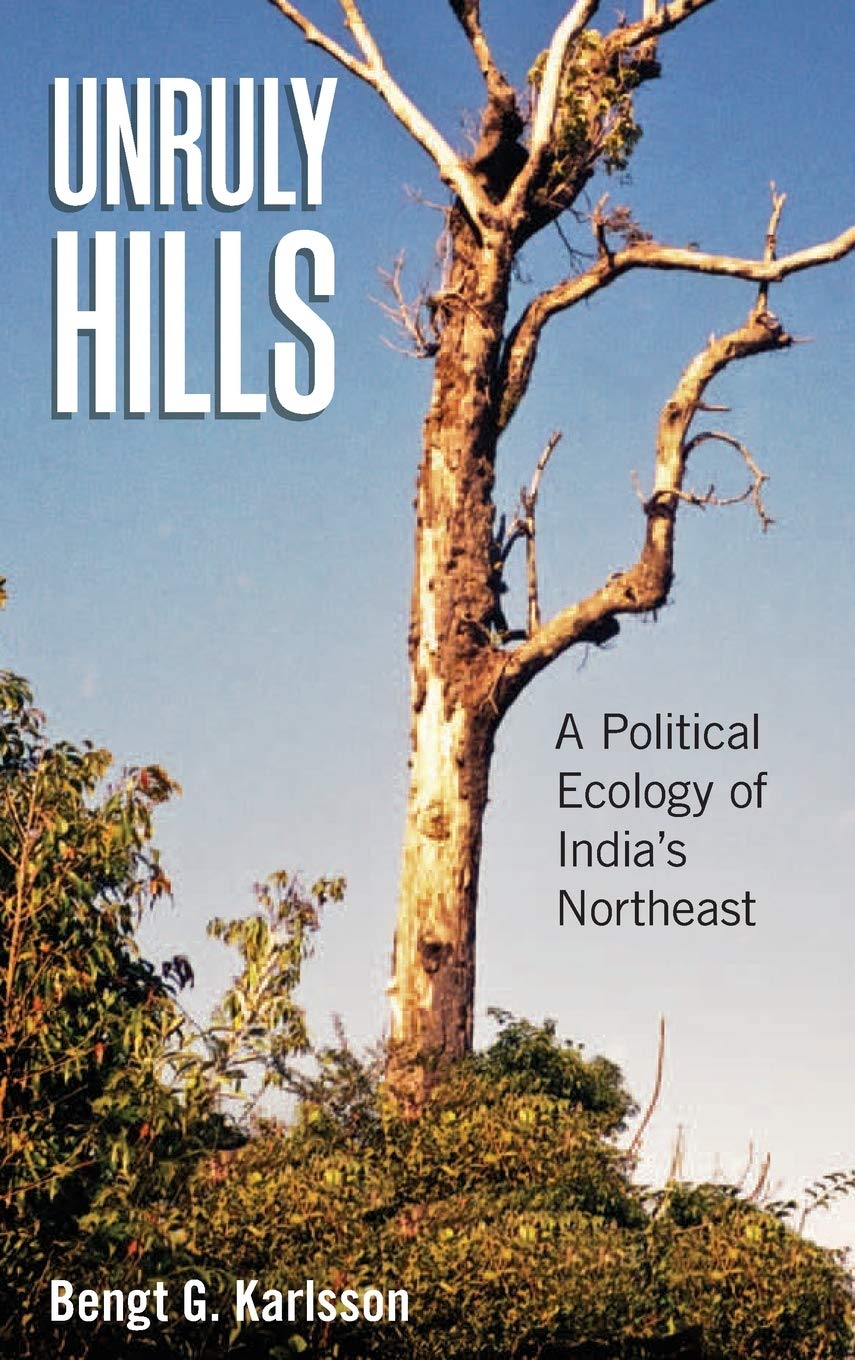 Unruly Hills: A Political Ecology of Indias Northeast