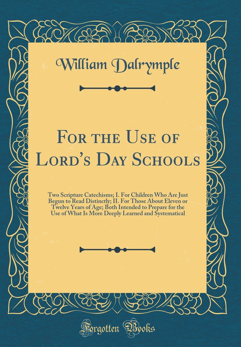 For the Use of Lords Day Schools: Two Scripture Catechisms; I. For Children Who Are Just Begun to Read Distinctly; II. For Tho