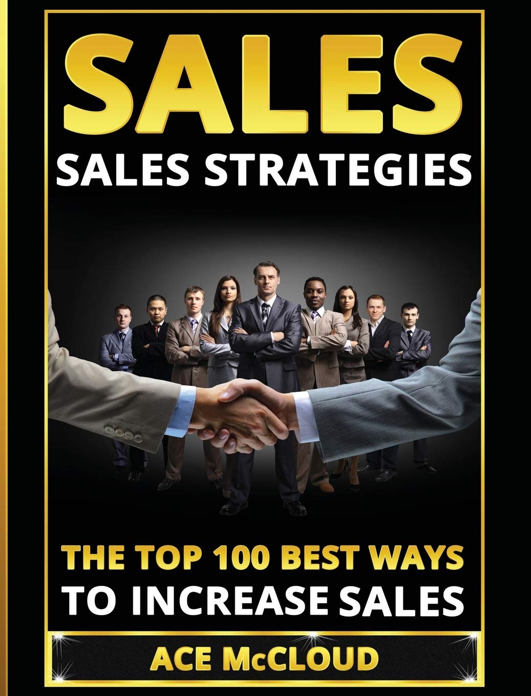 Sales: Sales Strategies: The Top 100 Best Ways To Increase Sales (Easy Way to Sales Success by Using the Best)
