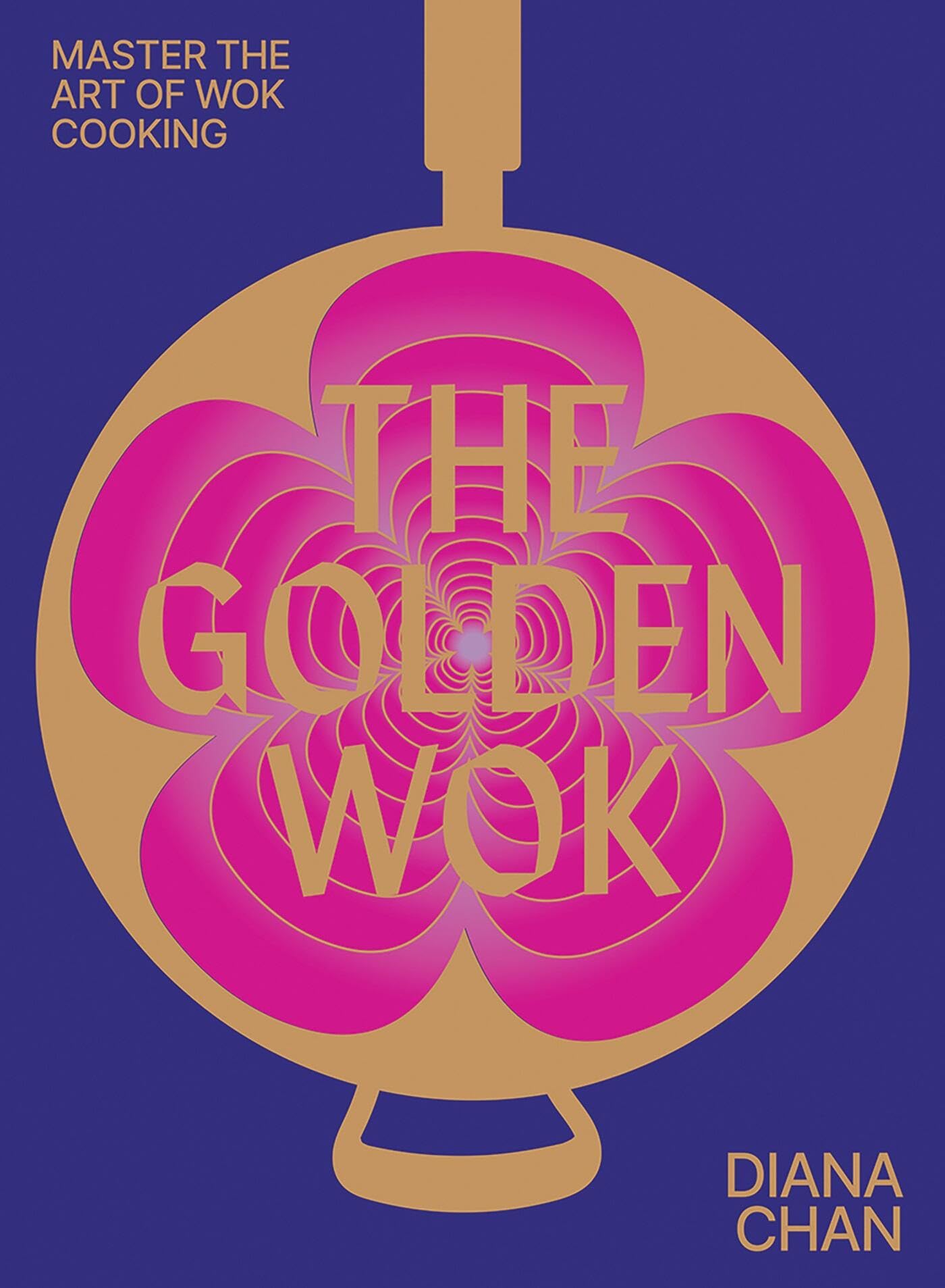 The Golden Wok: Mastering the art and technique of wok cooking with over 80 recipes