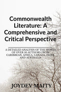Commonwealth Literature : A Comprehensive And Critical Perspective : A Detailed Analysis Of The Works Of Over 50 Authors From Ca