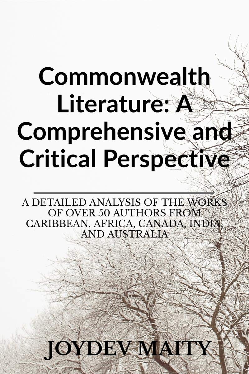 Commonwealth Literature : A Comprehensive And Critical Perspective : A Detailed Analysis Of The Works Of Over 50 Authors From Ca