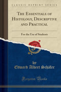 The Essentials of Histology, Descriptive and Practical: For the Use of Students (Classic Reprint)