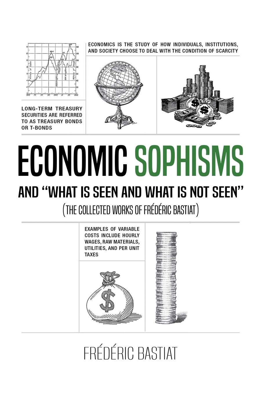 Economic Sophisms And What Is Seen And What Is Not Seen (The Collected Works Of Frdric Bastiat)