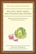 Egg Pies, Moss Cakes, and Pigeons Like Puffins: EighteenthCentury British Cookery from Manuscript Sources
