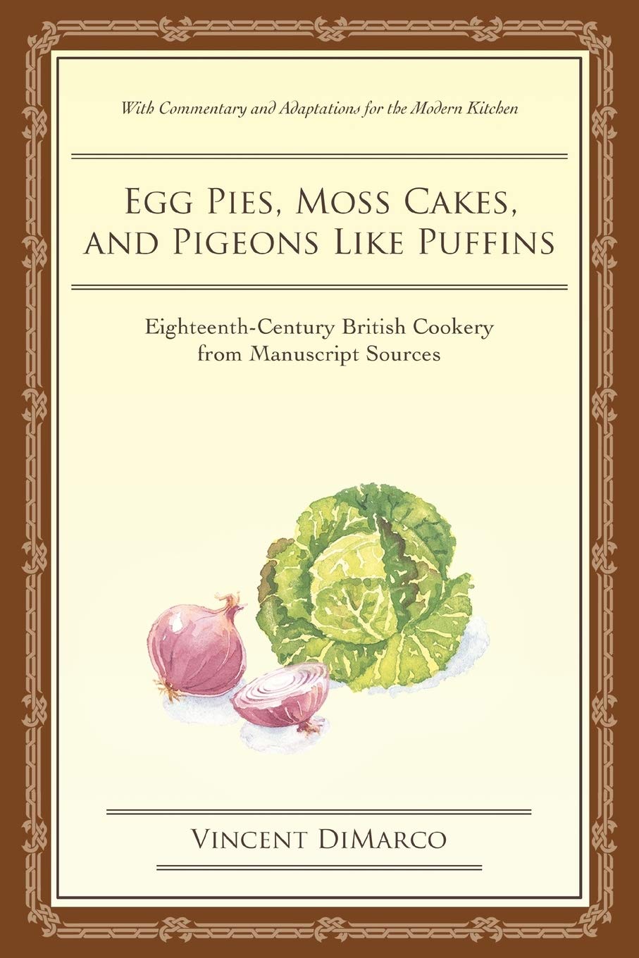 Egg Pies, Moss Cakes, and Pigeons Like Puffins: EighteenthCentury British Cookery from Manuscript Sources