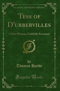 Tess of dUrbervilles: A Pure Woman, Faithfully Presented (Classic Reprint)
