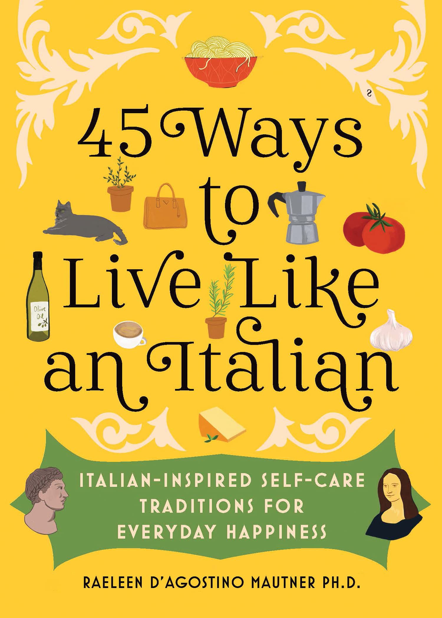 45 Ways to Live Like an Italian: ItalianInspired SelfCare Traditions for Everyday Happiness