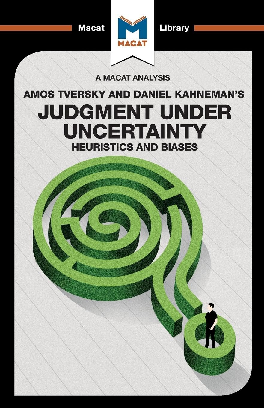 An Analysis of Amos Tversky and Daniel Kahnemans Judgment under Uncertainty: Heuristics and Biases (The Macat Library)
