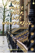 To Make Your Life Wonderful : Live Happy Be Happy!