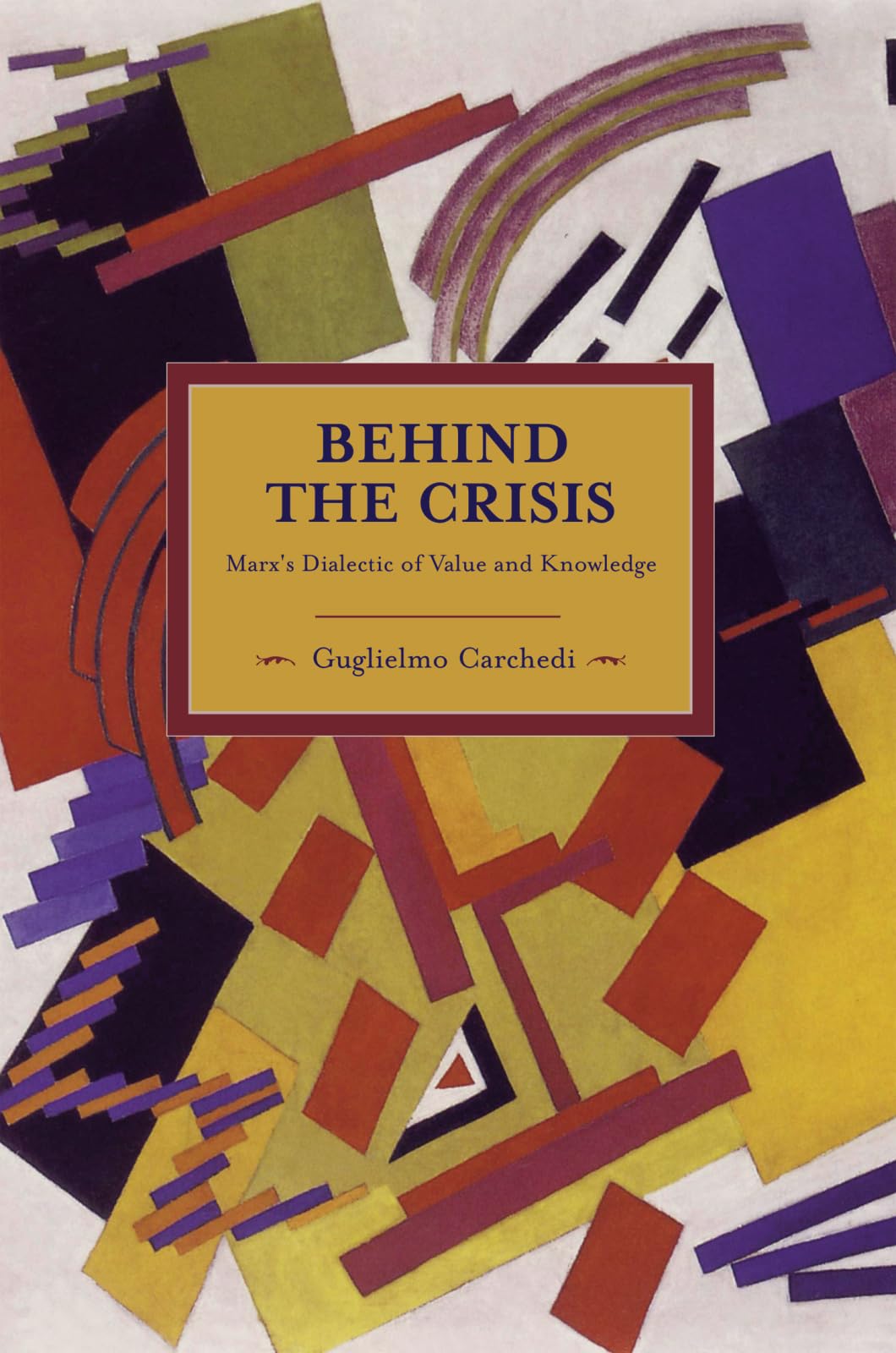 Behind The Crisis: MarxS Dialectic Of Value And Knowledge