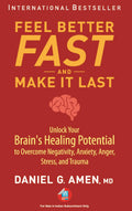 Feel Better Fast and Make It Last: Unlock Your Brains Healing Potential to Overcome Negativity, Anxiety, Anger, Stress, and Trau