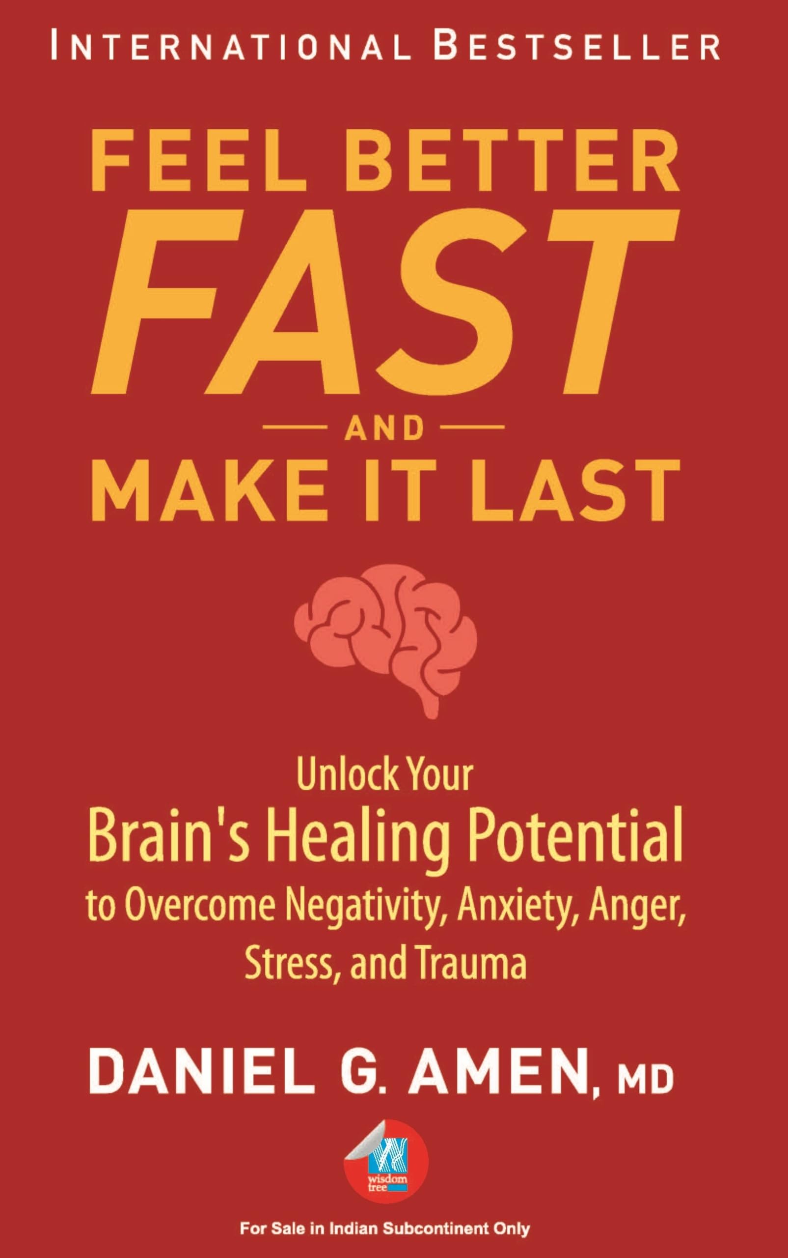 Feel Better Fast and Make It Last: Unlock Your Brains Healing Potential to Overcome Negativity, Anxiety, Anger, Stress, and Trau