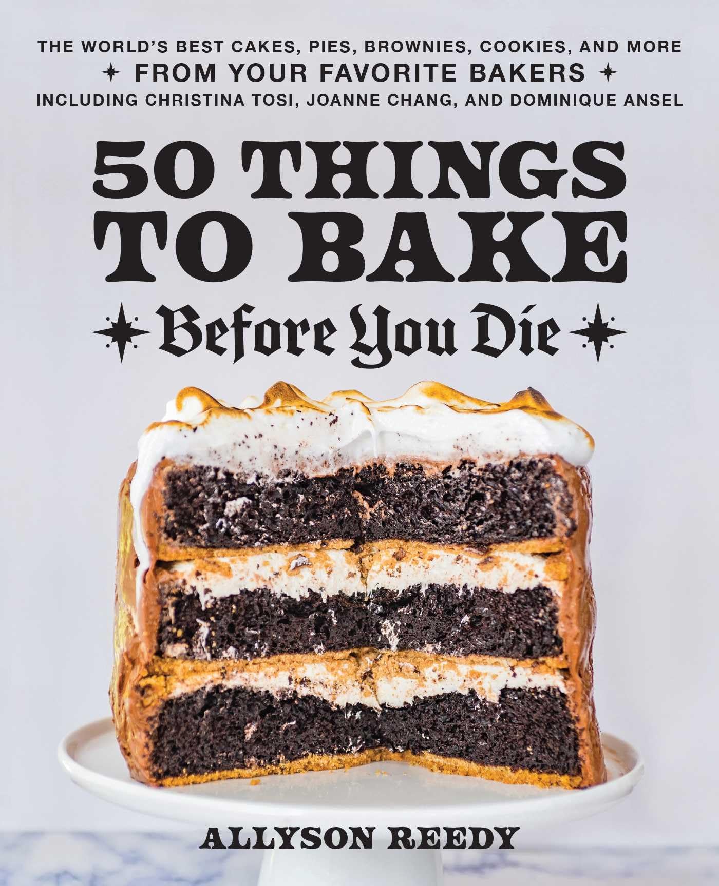 50 Things to Bake Before You Die: The Worlds Best Cakes, Pies, Brownies, Cookies, and More from Your Favorite Bakers, Including