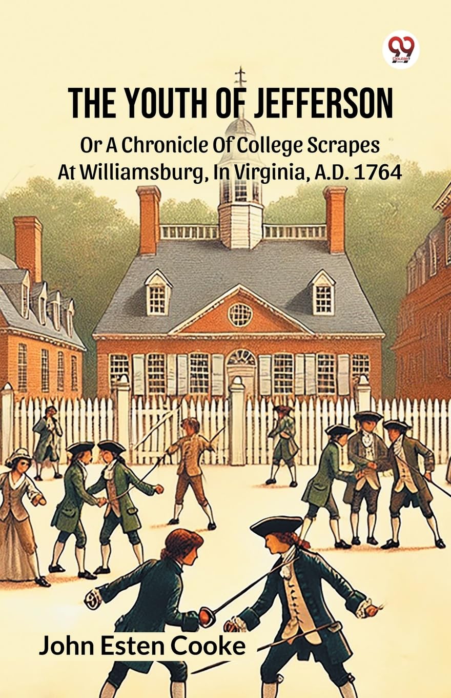 The Youth Of Jefferson Or A Chronicle Of College Scrapes At Williamsburg, In Virginia, A.D. 1764