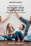 Extraordinary Ways to Raise your Parenting EQ : Being Parent  Premier Edition