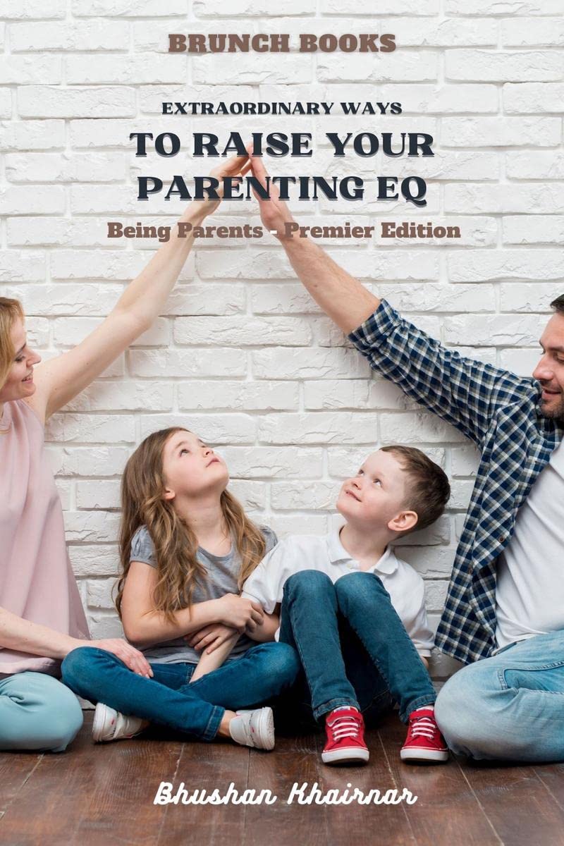 Extraordinary Ways to Raise your Parenting EQ : Being Parent  Premier Edition
