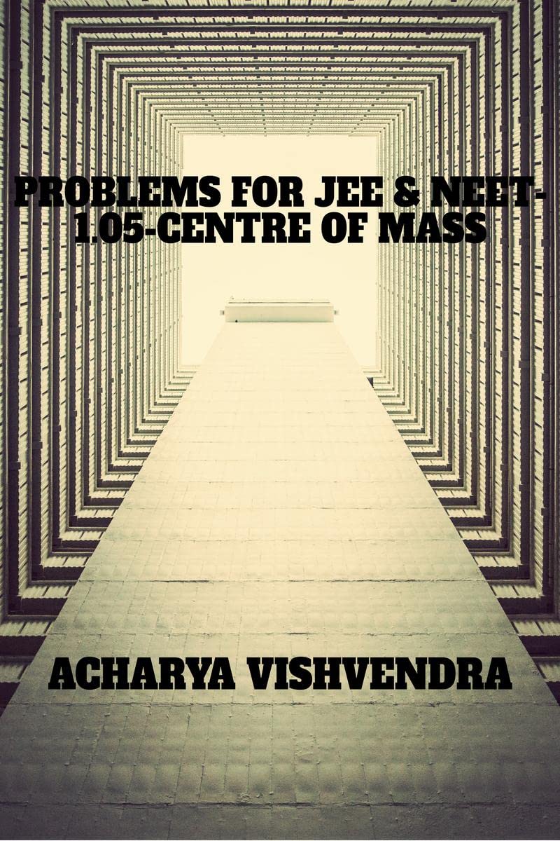 PROBLEMS FOR JEE & NEET1.05CENTRE OF MASS