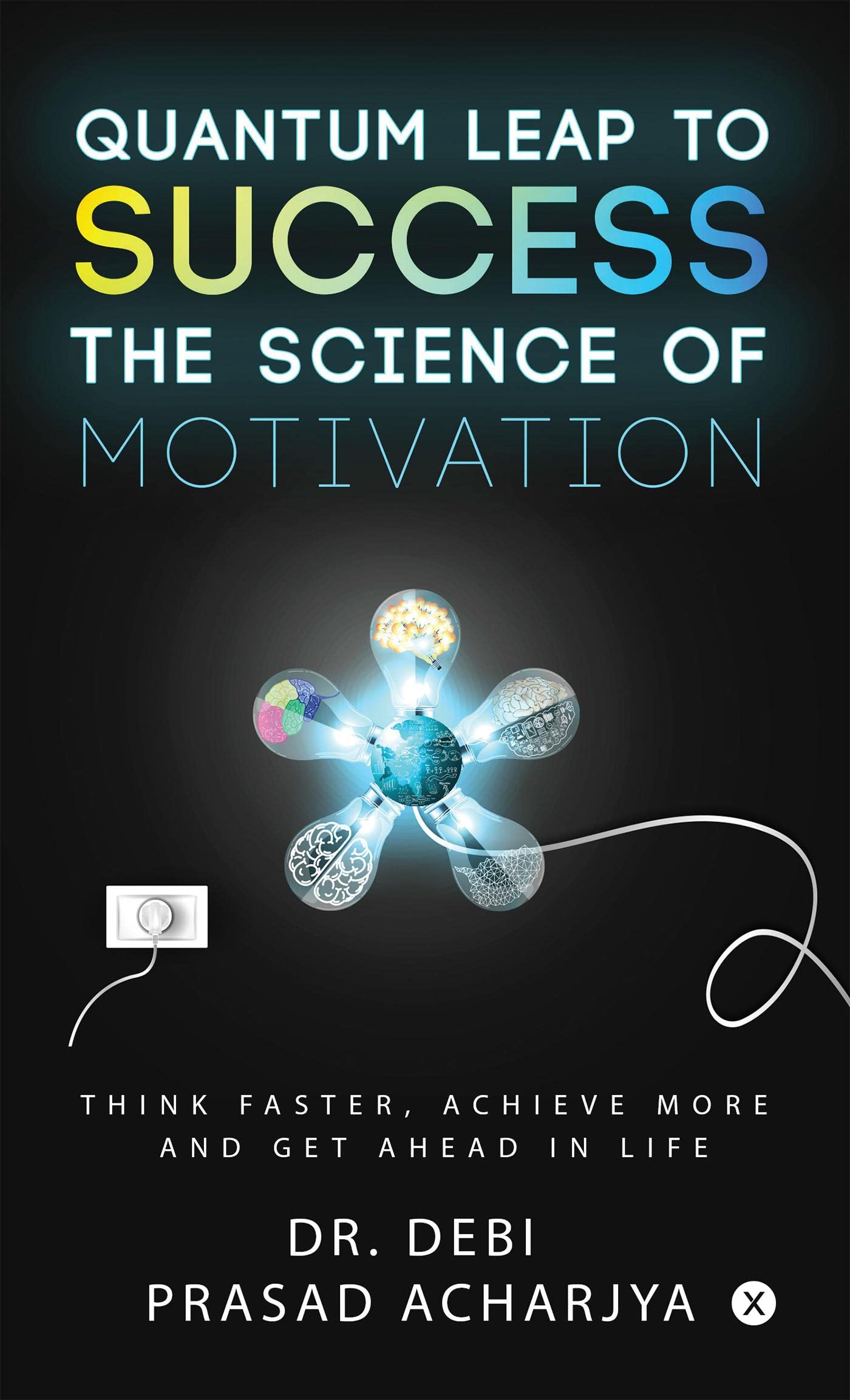 Quantum Leap To Success  The Science Of Motivation : Think Faster, Achieve More And Get Ahead In Life