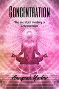 Concentration : The secret for mastery is Concentration