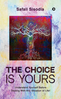 The Choice Is Yours : Understand Yourself Before Dealing With Any Situation Of Life!