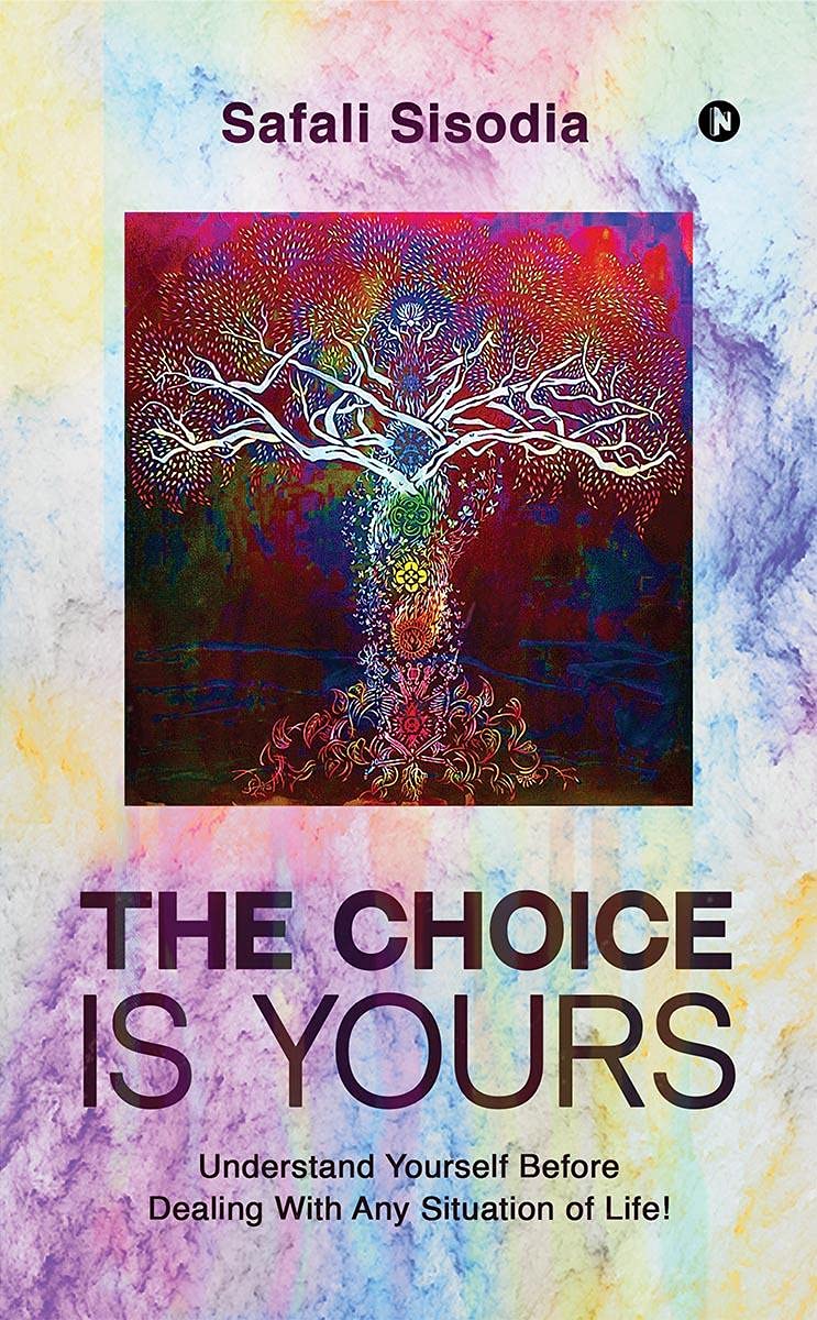 The Choice Is Yours : Understand Yourself Before Dealing With Any Situation Of Life!