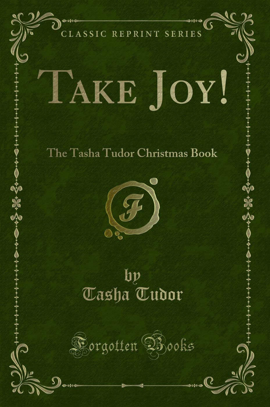 Take Joy!: The Tasha Tudor Christmas Book (Classic Reprint)