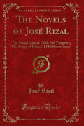 The Novels of Jos Rizal: The Social Cancer (Noli Me Tangere), the Reign of Greed (El Filibusterismo) (Classic Reprint)
