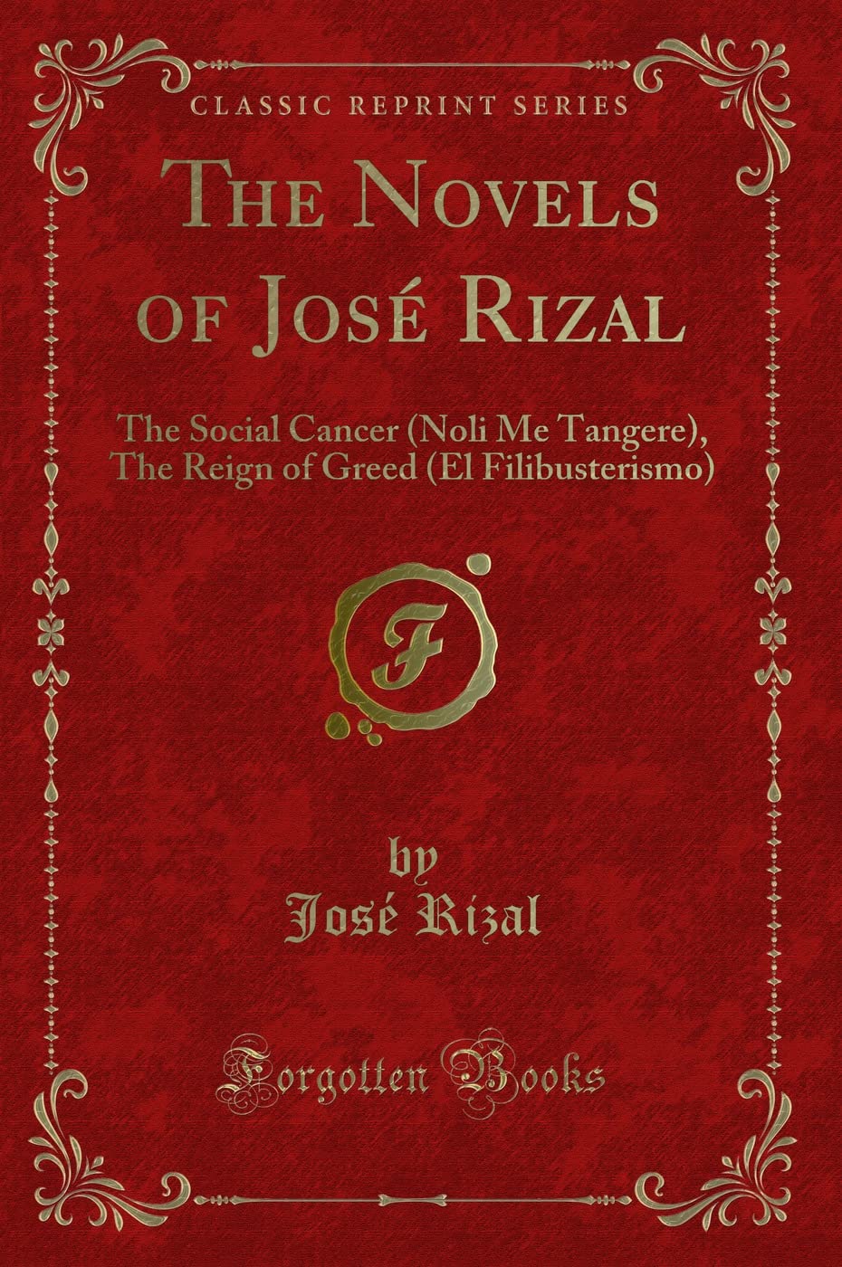 The Novels of Jos Rizal: The Social Cancer (Noli Me Tangere), the Reign of Greed (El Filibusterismo) (Classic Reprint)