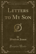 Letters To My Son (Classic Reprint)