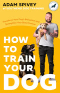 How to Train Your Dog: Transform Your Dogs Behaviour and Strengthen Your Bond Forever
