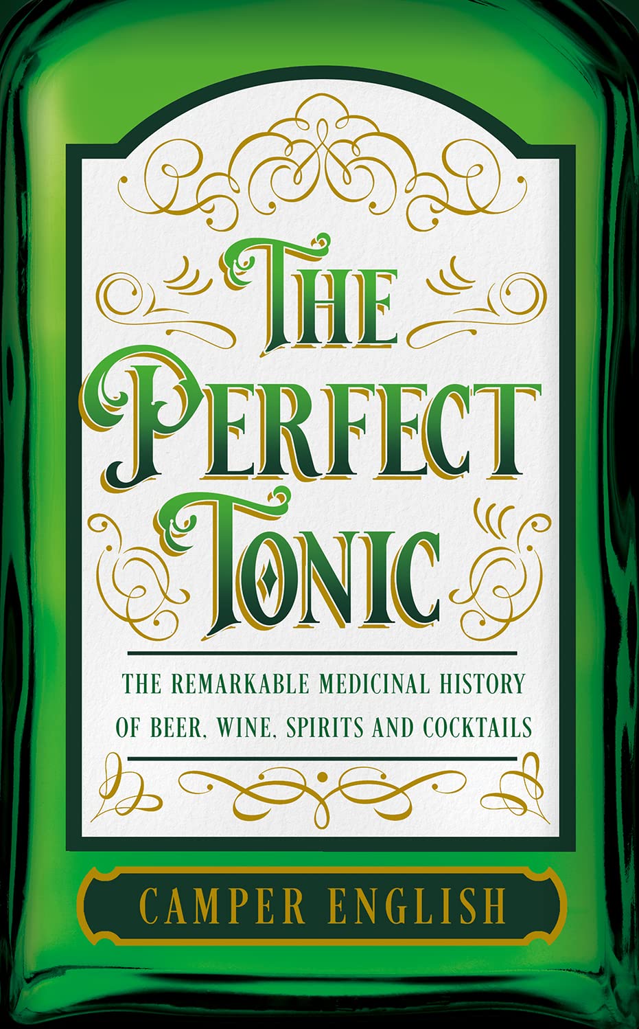 The Perfect Tonic: The Remarkable Medicinal History Of Beer,: The Remarkable Medicinal History of Beer, Wine, Spirits and Cockta